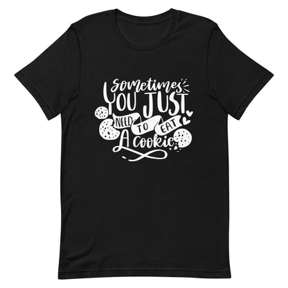 Sometimes You Just Need to East A Cookie Unisex T-Shirt