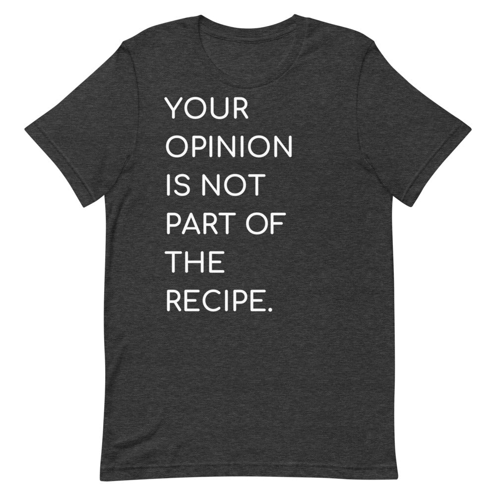 Your Opinion is Not Part of the Recipe Unisex t-shirt