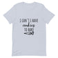 I Can't I have | Short-Sleeve Unisex T-Shirt