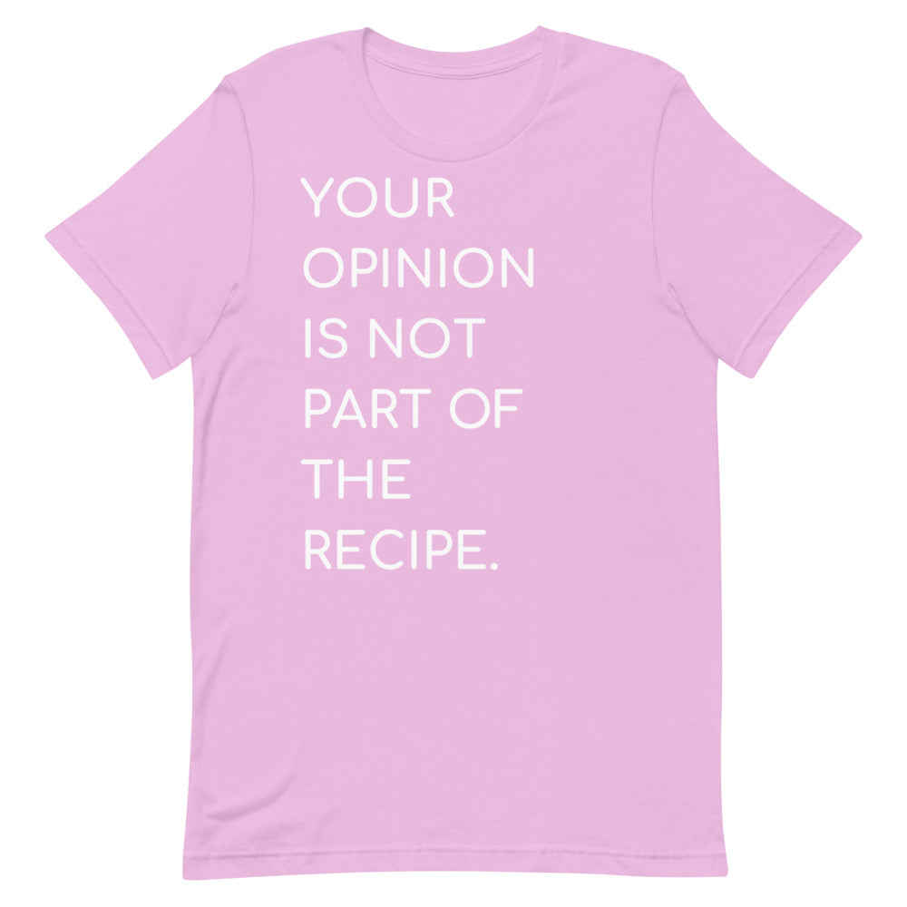 Your Opinion is Not Part of the Recipe Unisex t-shirt