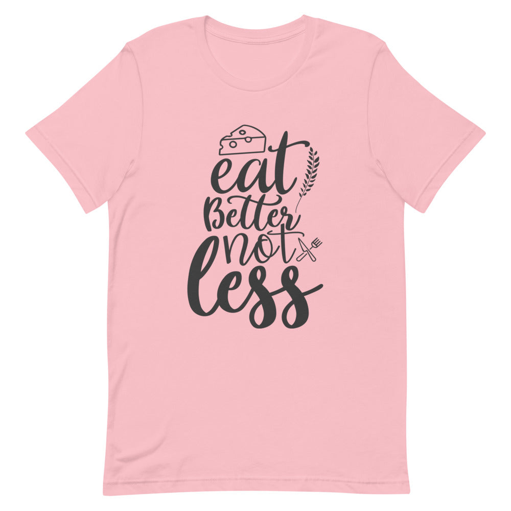 Eat Better Not Less Unisex T-Shirt | Funny